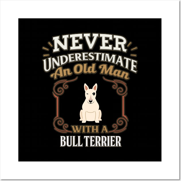 Never Under Estimate An Old Man With A Bull Terrier - Gift For Bull Terrier Owner Bull Terrier Lover Wall Art by HarrietsDogGifts